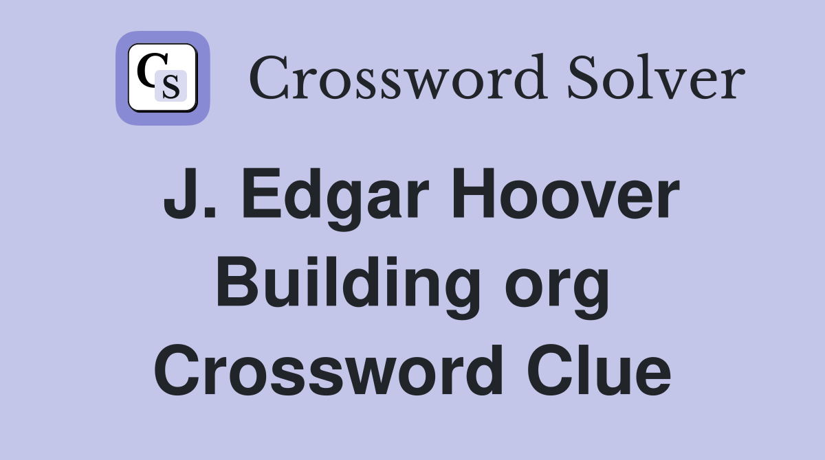 J. Edgar Hoover Building org Crossword Clue