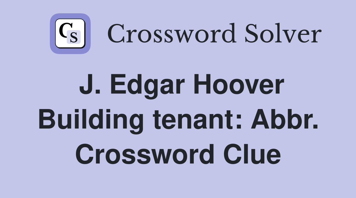 J. Edgar Hoover Building tenant: Abbr. Crossword Clue