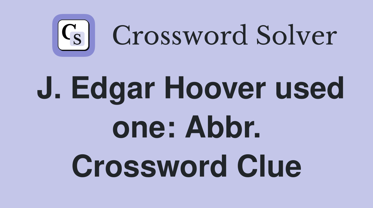 J. Edgar Hoover used one: Abbr. Crossword Clue