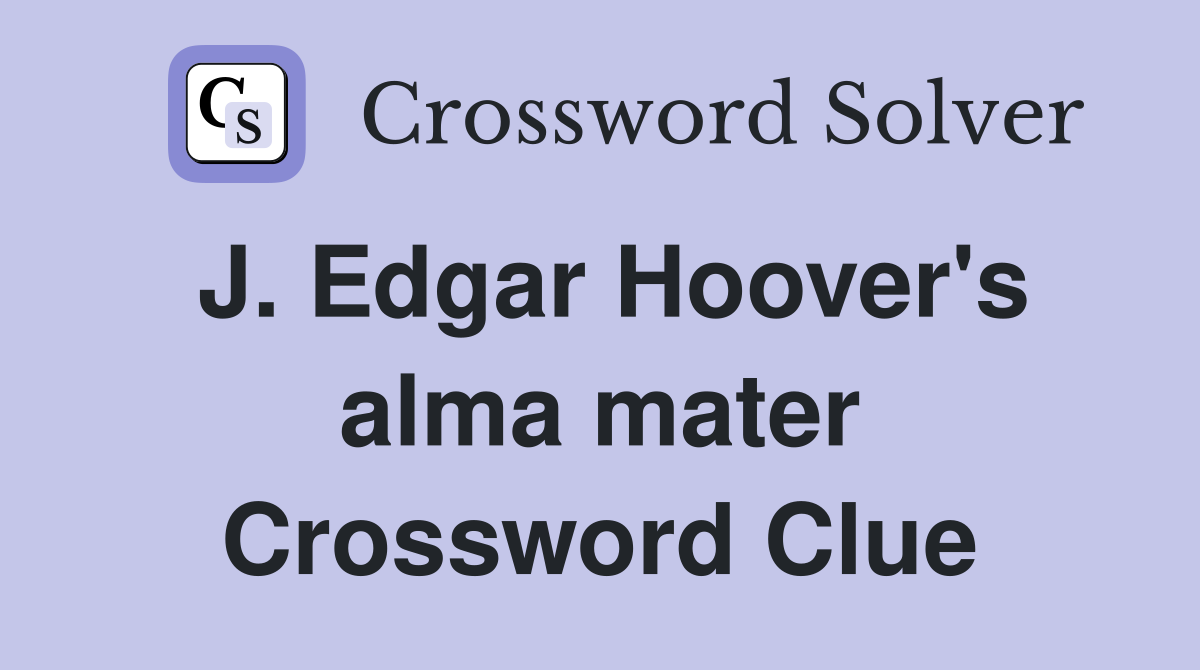 J. Edgar Hoover's alma mater Crossword Clue