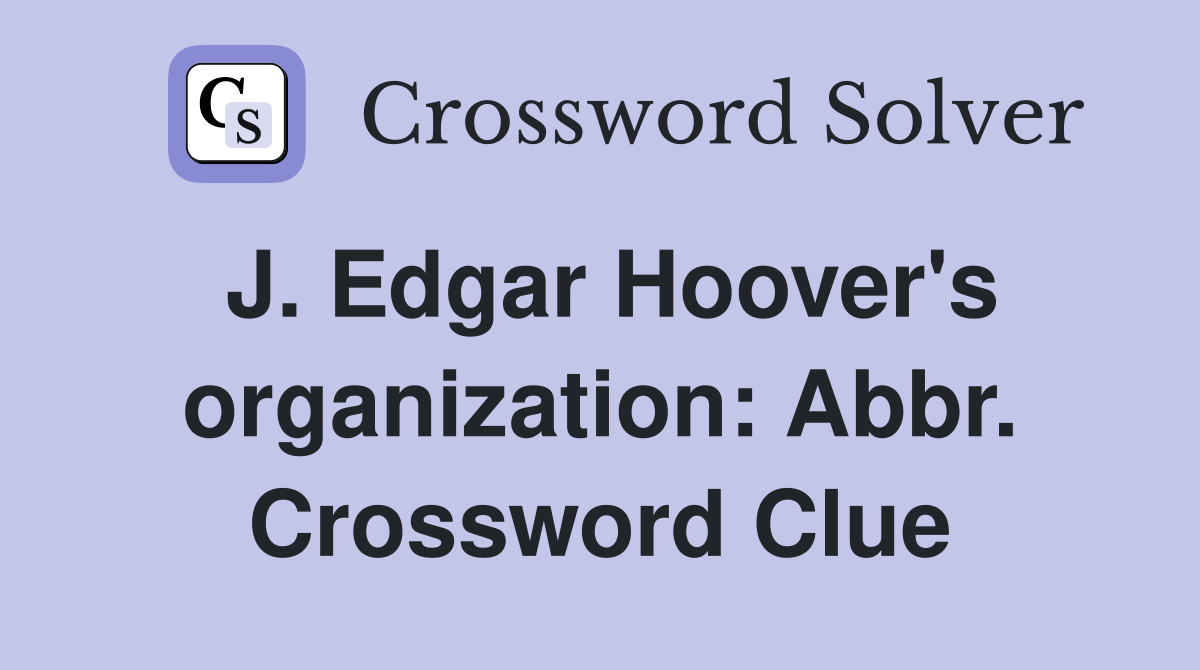 J. Edgar Hoover's organization: Abbr. Crossword Clue
