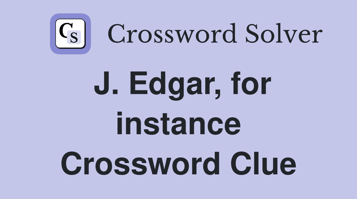 J. Edgar, for instance Crossword Clue