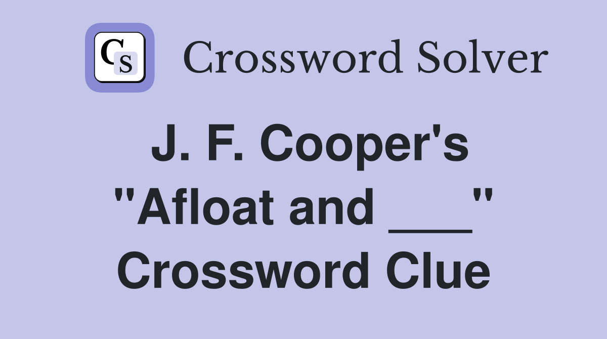 J. F. Cooper's "Afloat and ___" Crossword Clue