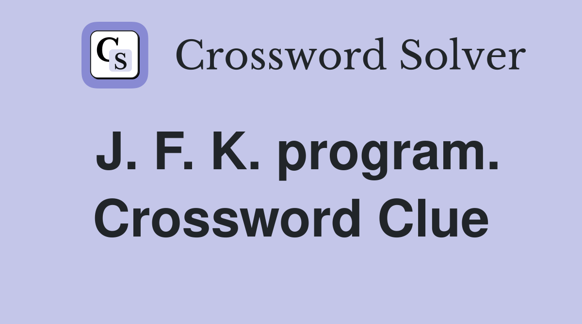 J. F. K. program. Crossword Clue