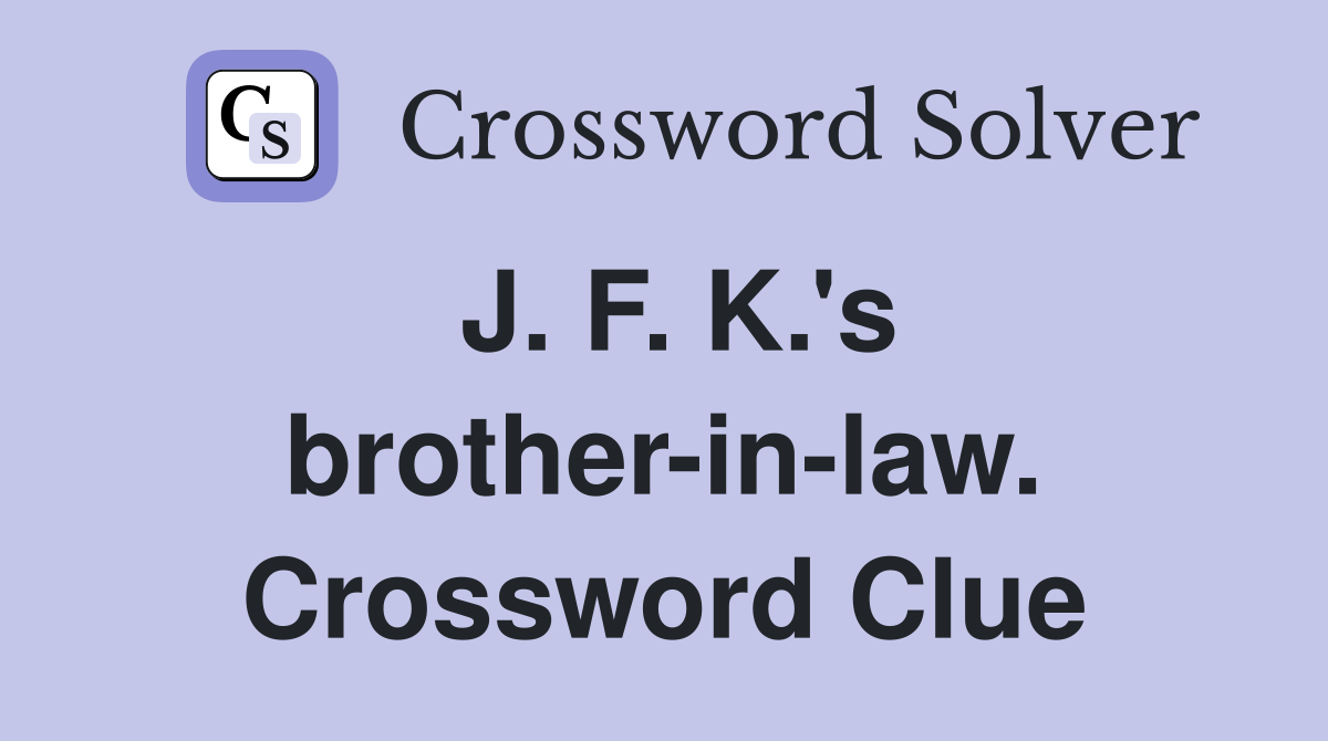 J. F. K.'s brother-in-law. Crossword Clue