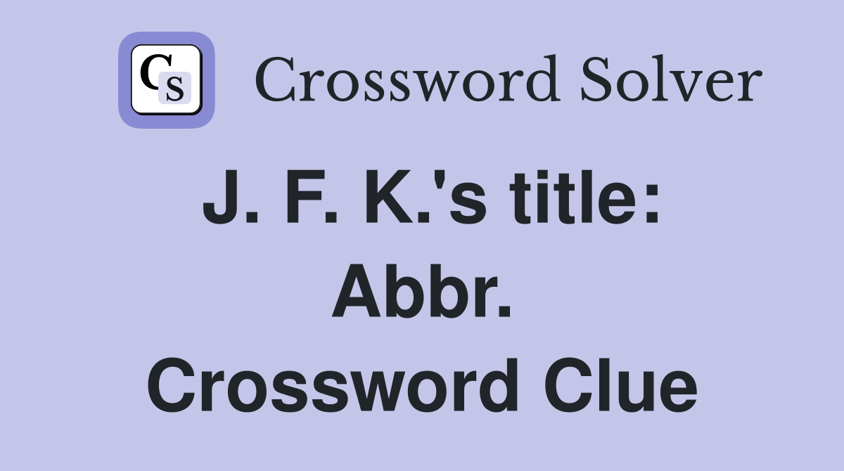 J. F. K.'s title: Abbr. Crossword Clue