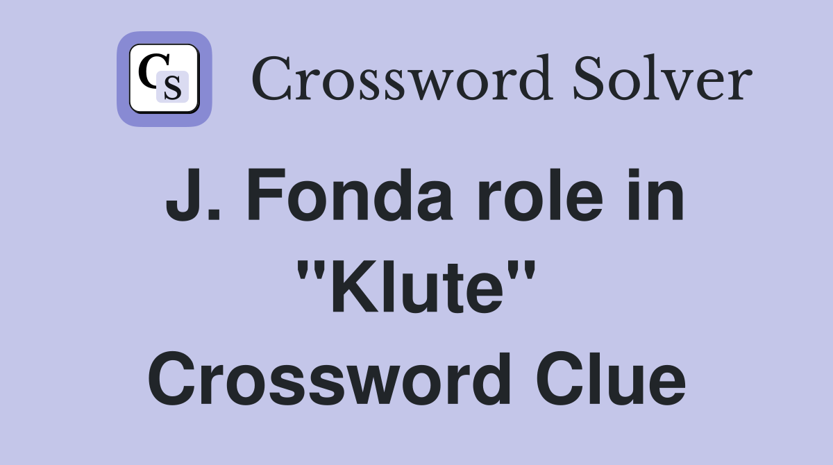 J. Fonda role in "Klute" Crossword Clue