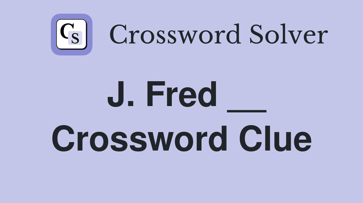 J. Fred __ Crossword Clue
