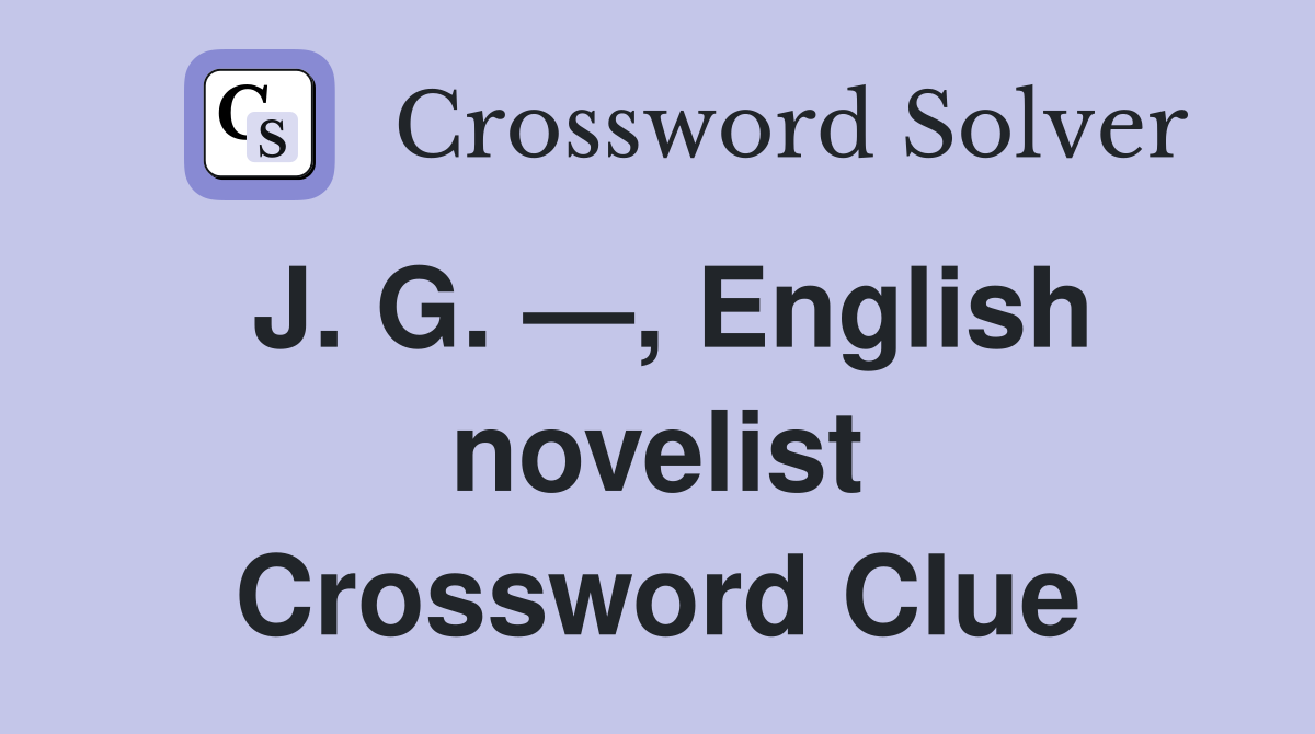 J. G. —, English novelist Crossword Clue