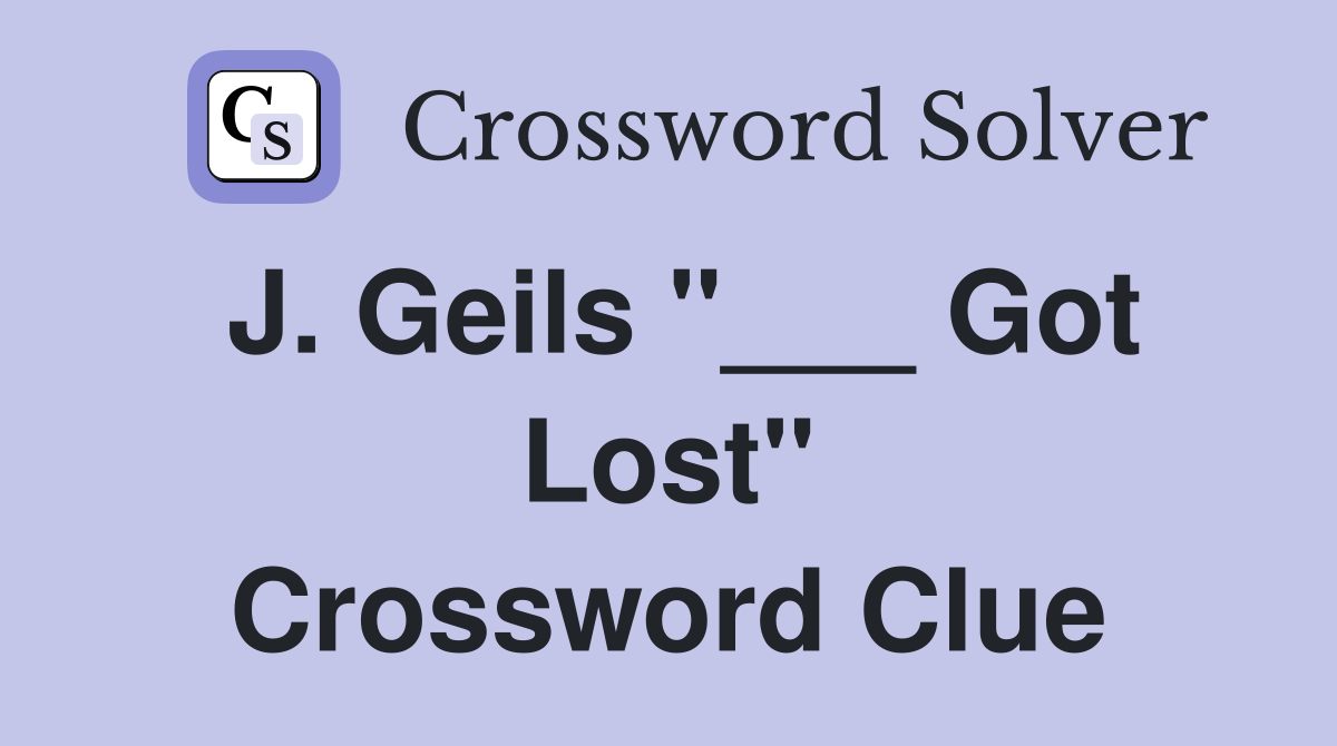 J. Geils "___ Got Lost" Crossword Clue