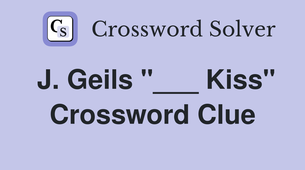 J. Geils "___ Kiss" Crossword Clue