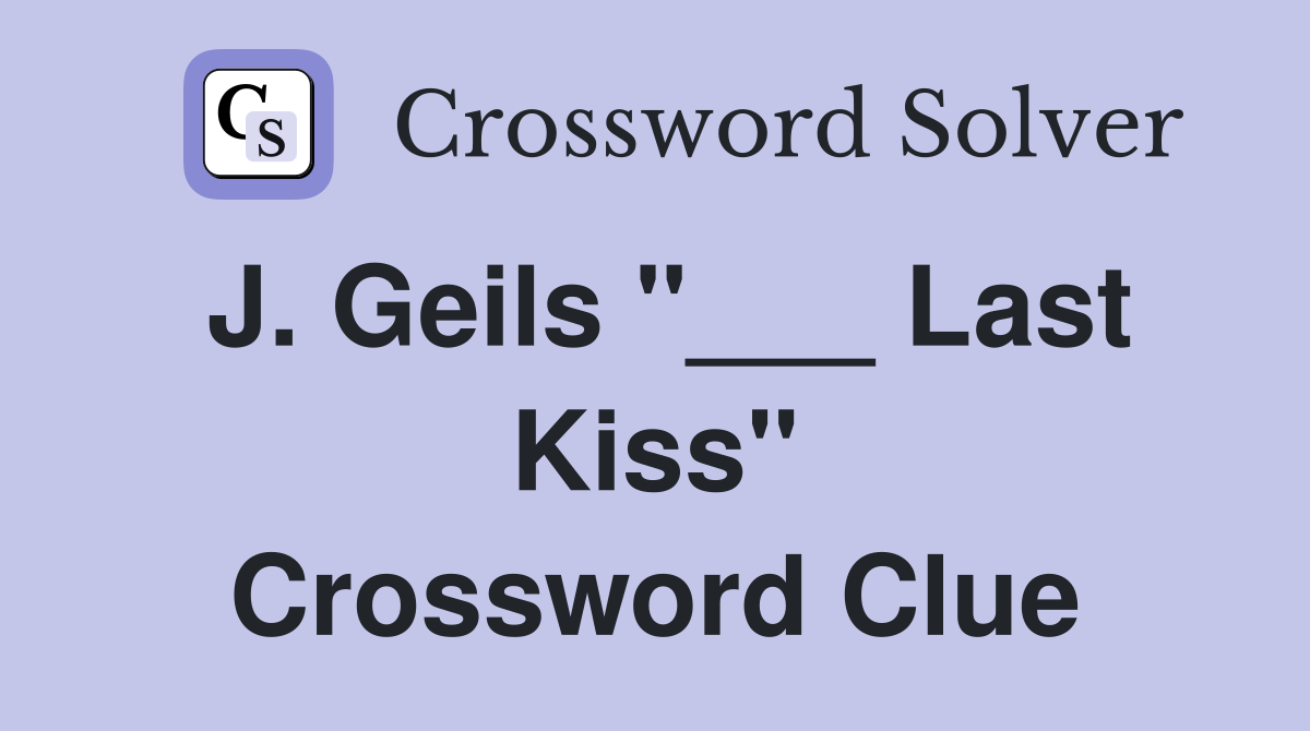 J. Geils "___ Last Kiss" Crossword Clue