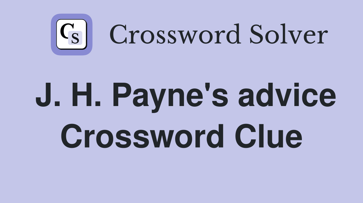 J. H. Payne's advice Crossword Clue
