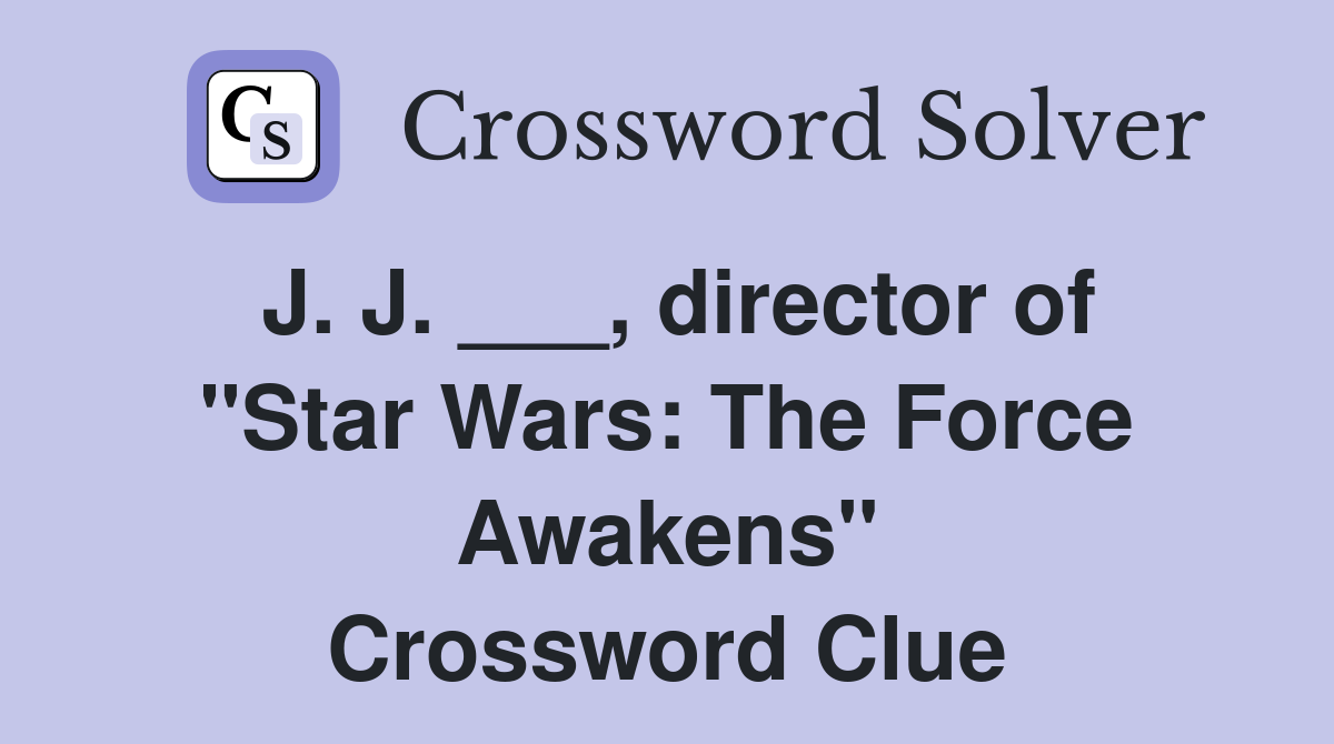 J. J. ___, director of "Star Wars: The Force Awakens" Crossword Clue