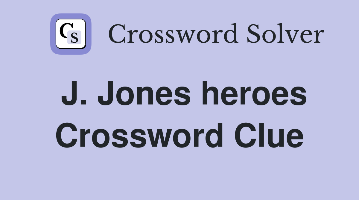 J. Jones heroes Crossword Clue