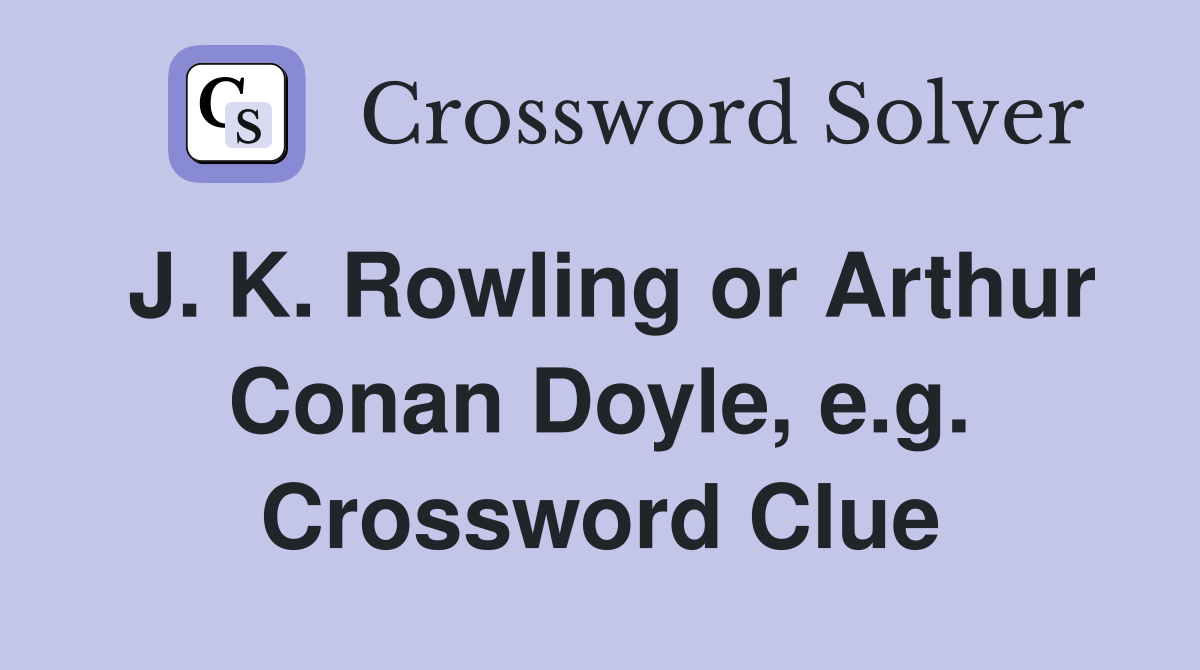 J. K. Rowling or Arthur Conan Doyle, e.g. Crossword Clue