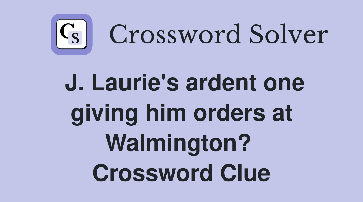 J. Laurie's ardent one giving him orders at Walmington?  Crossword Clue