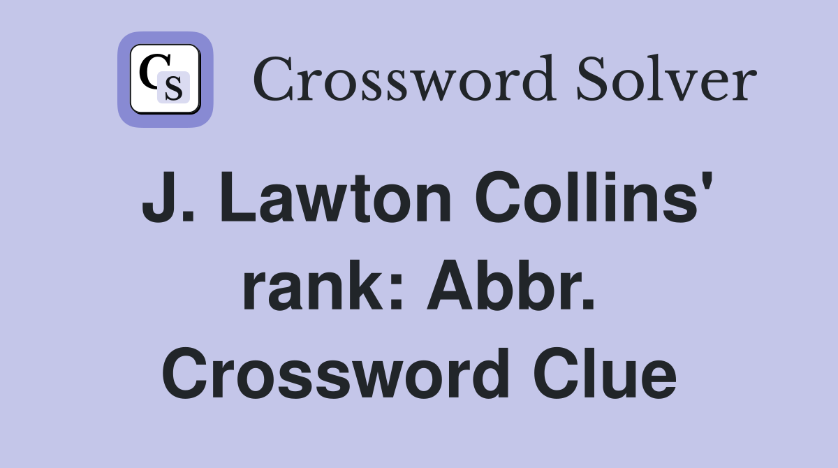 J. Lawton Collins' rank: Abbr. Crossword Clue