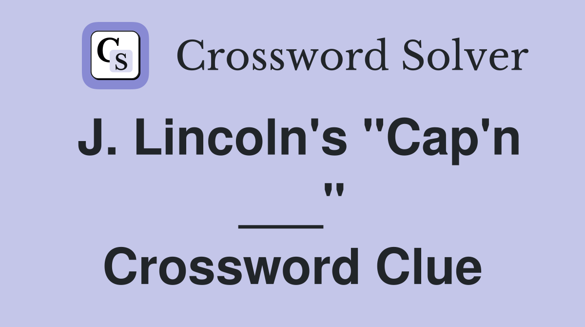 J. Lincoln's "Cap'n ___" Crossword Clue