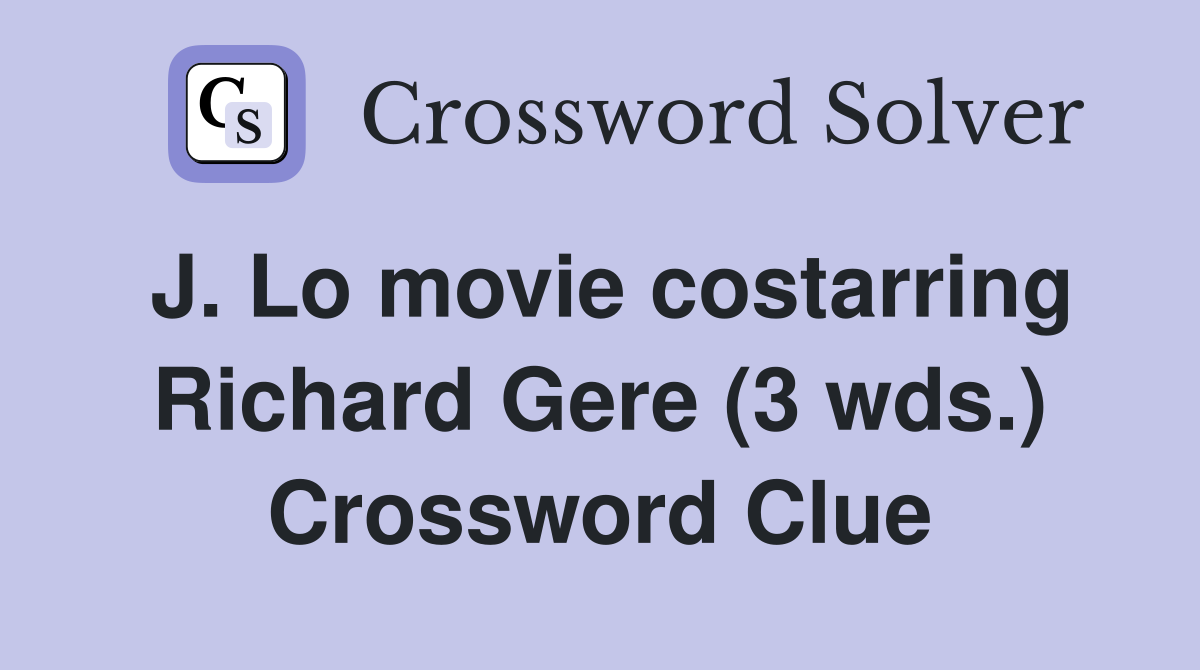 J. Lo movie costarring Richard Gere (3 wds.) Crossword Clue