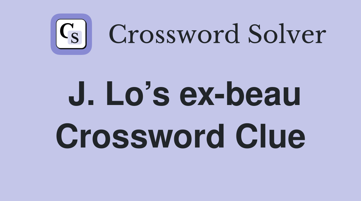 J. Lo’s ex-beau Crossword Clue