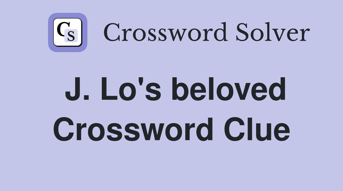 J. Lo's beloved Crossword Clue