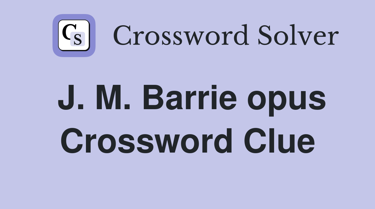 J. M. Barrie opus Crossword Clue