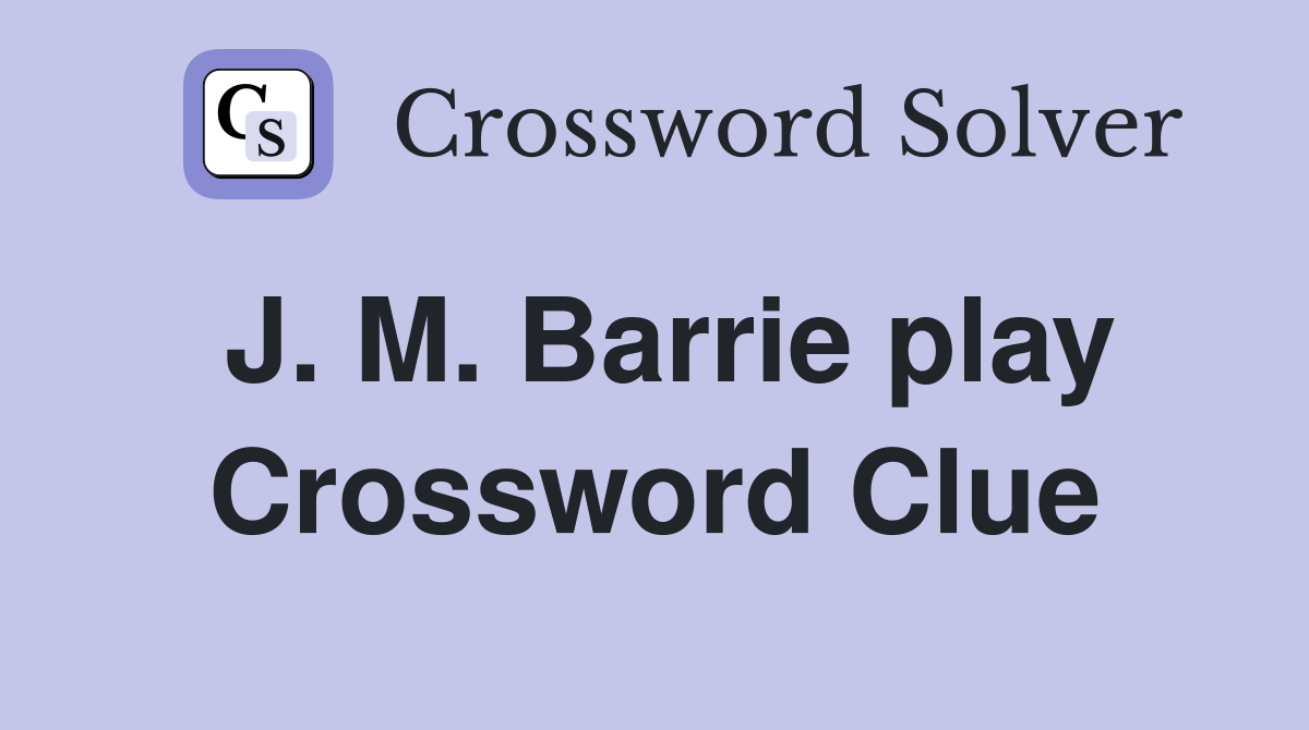 J. M. Barrie play Crossword Clue