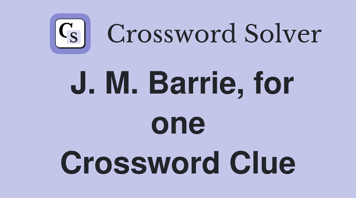 J. M. Barrie, for one Crossword Clue