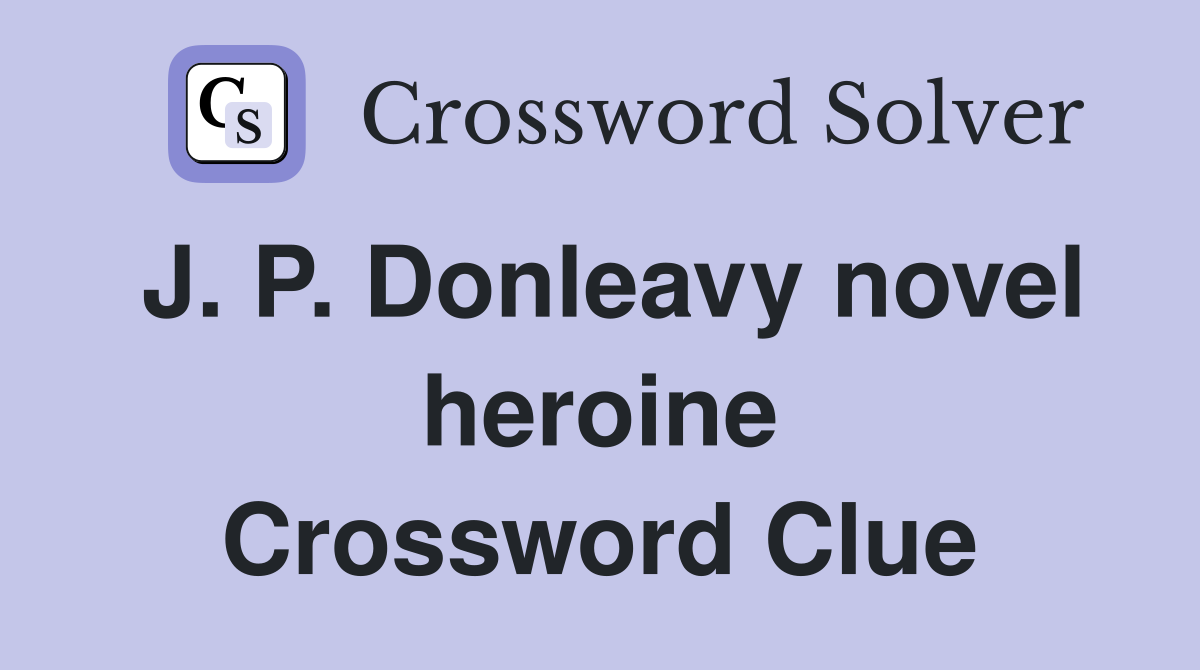 J. P. Donleavy novel heroine Crossword Clue