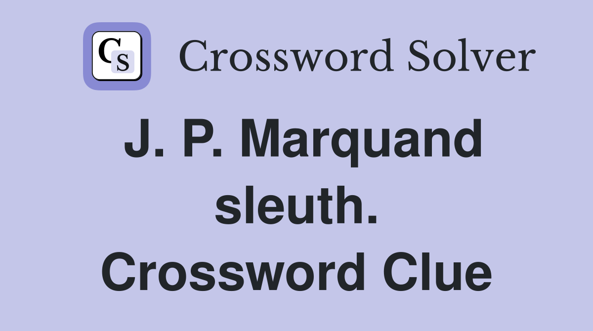 J. P. Marquand sleuth. Crossword Clue