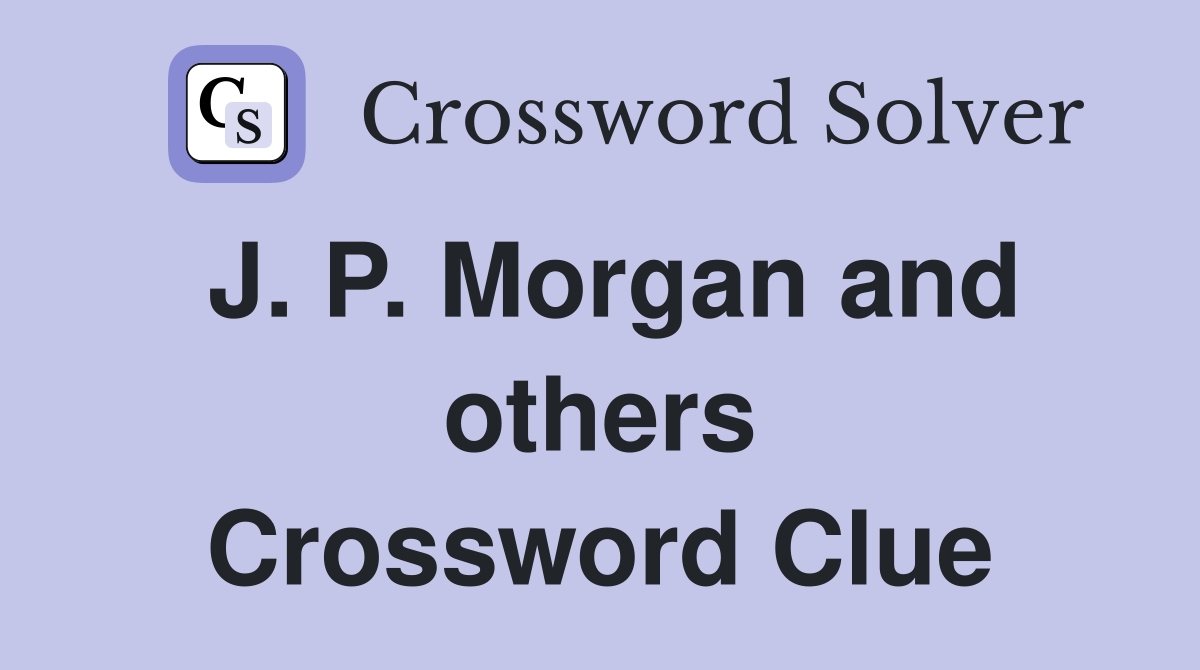 J. P. Morgan and others Crossword Clue