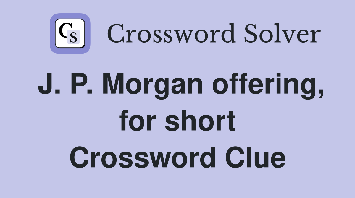J. P. Morgan offering, for short Crossword Clue