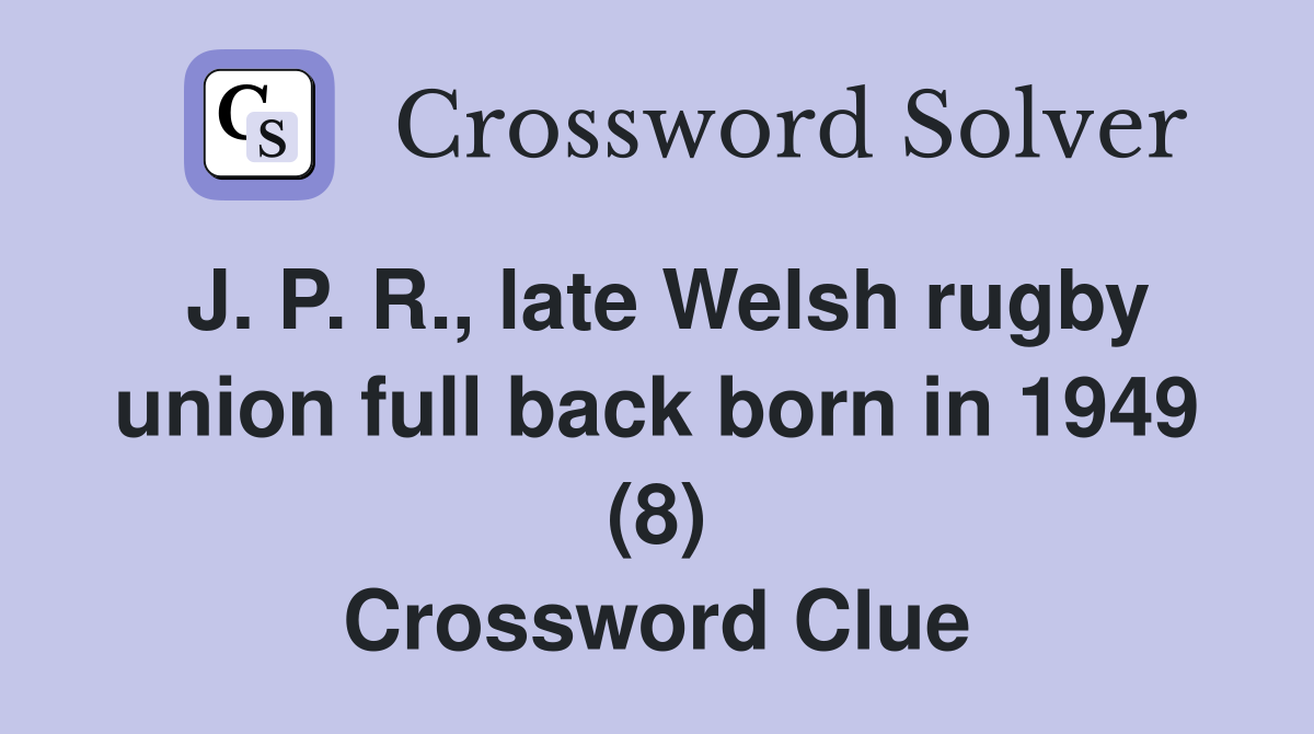 J. P. R., late Welsh rugby union full back born in 1949 (8) Crossword Clue