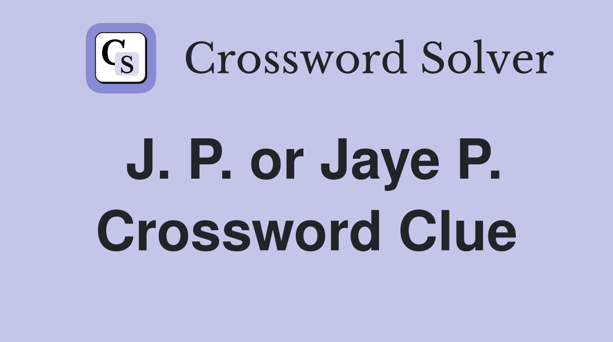 J. P. or Jaye P. Crossword Clue