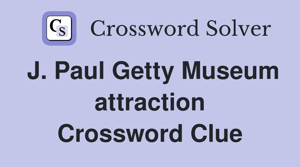 J. Paul Getty Museum attraction Crossword Clue