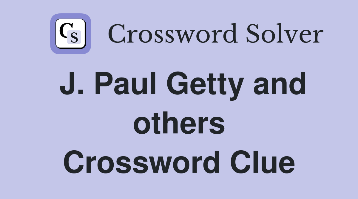 J. Paul Getty and others Crossword Clue