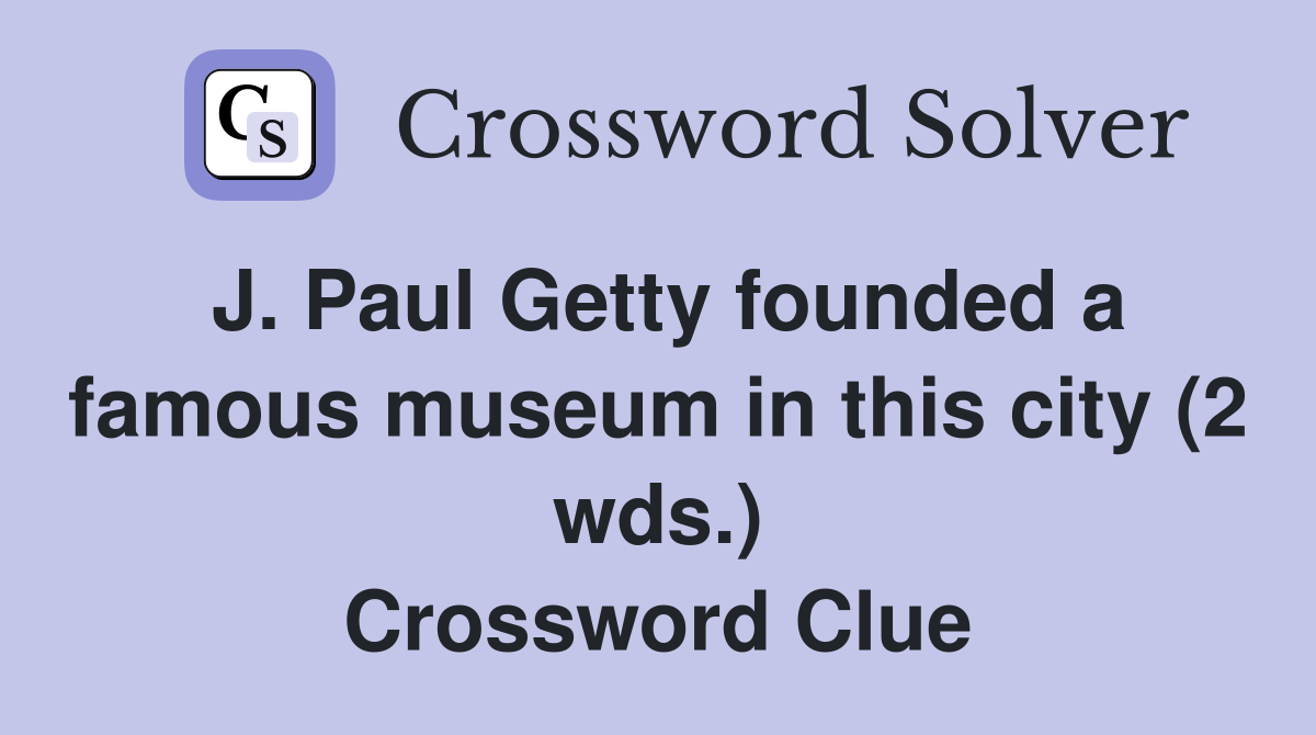 J. Paul Getty founded a famous museum in this city (2 wds.) Crossword Clue