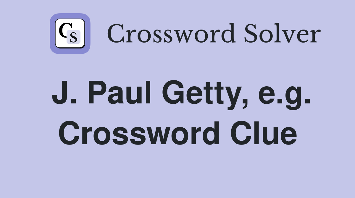 J. Paul Getty, e.g. Crossword Clue