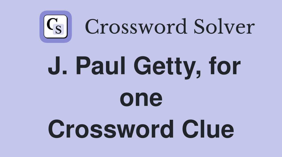 J. Paul Getty, for one Crossword Clue