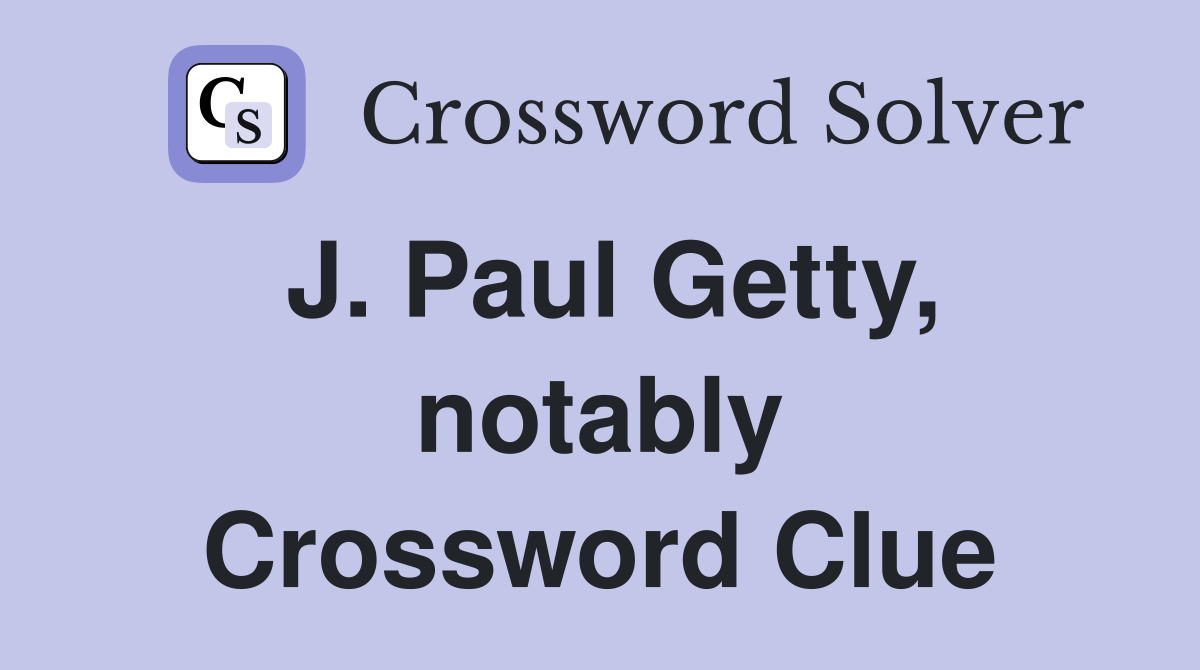J. Paul Getty, notably Crossword Clue