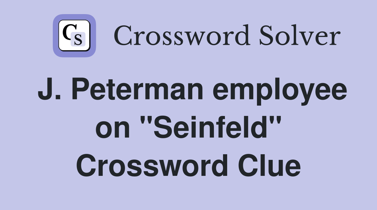 J. Peterman employee on "Seinfeld" Crossword Clue