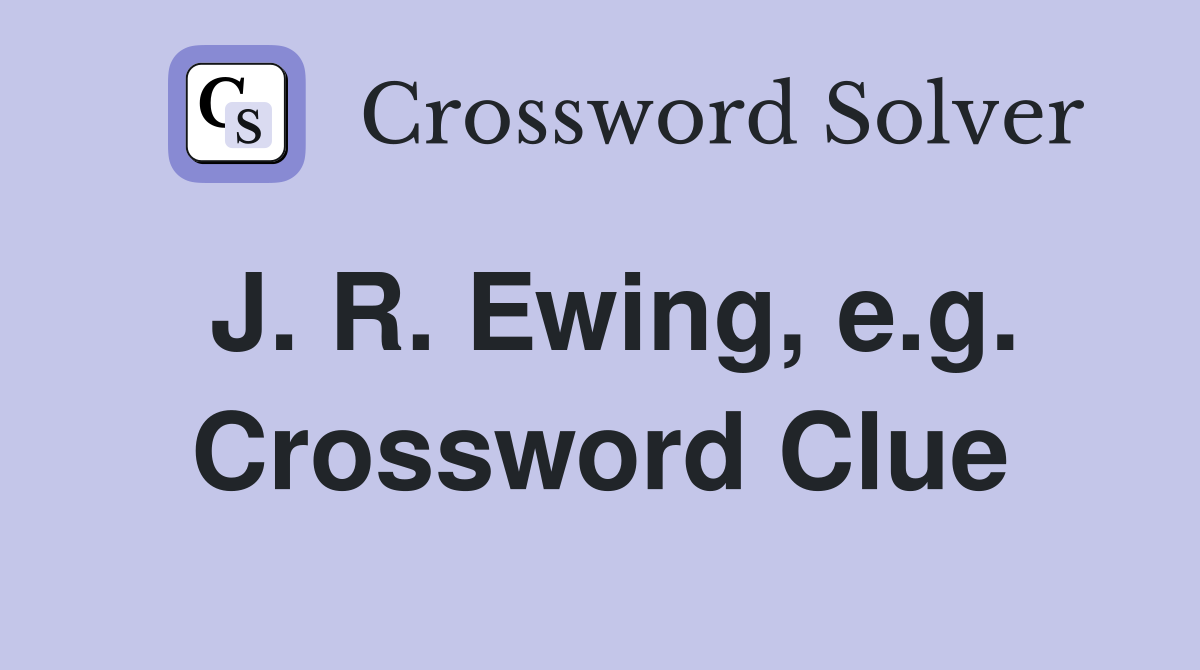 J. R. Ewing, e.g. Crossword Clue