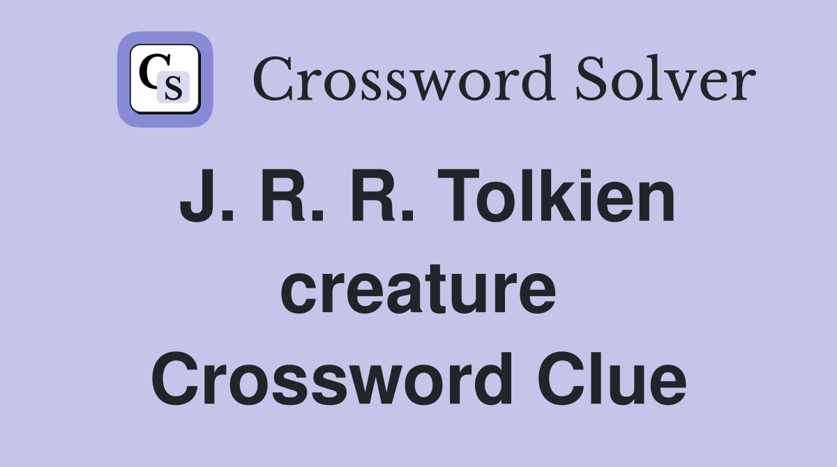 J. R. R. Tolkien creature Crossword Clue