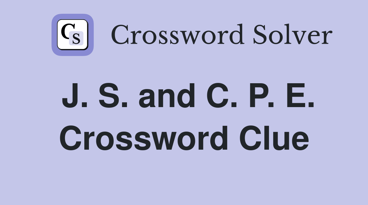 J. S. and C. P. E. Crossword Clue