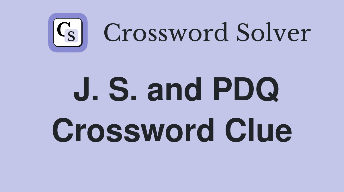 J. S. and PDQ Crossword Clue
