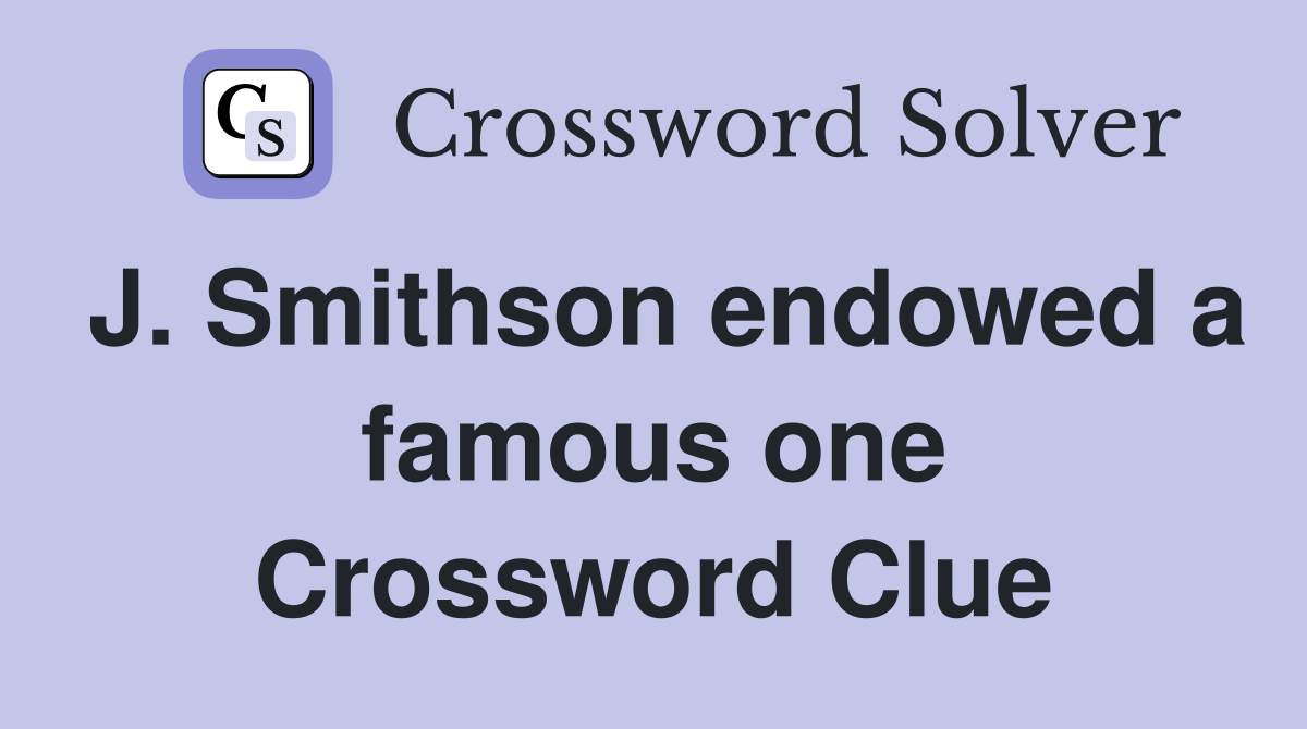 J. Smithson endowed a famous one Crossword Clue