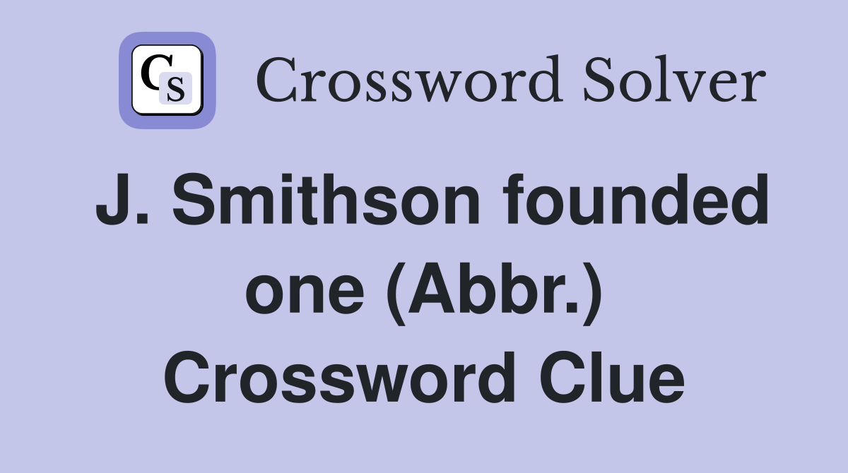 J. Smithson founded one (Abbr.) Crossword Clue
