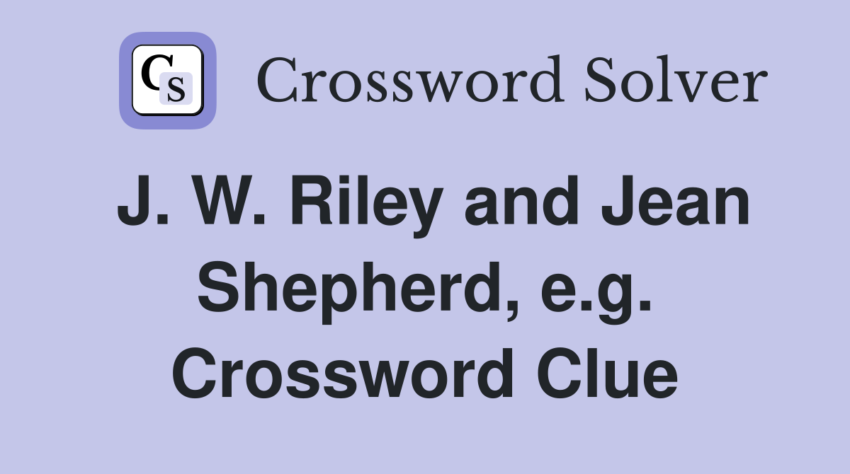 J. W. Riley and Jean Shepherd, e.g. Crossword Clue