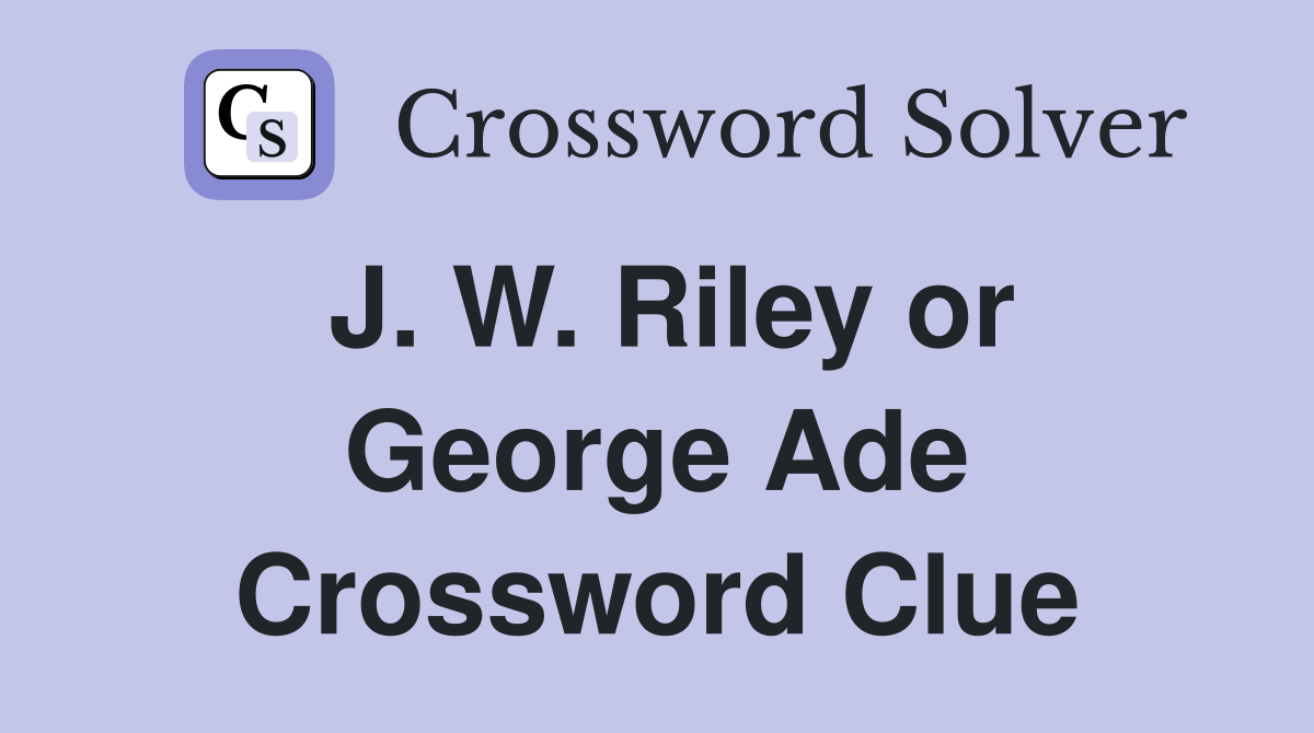 J. W. Riley or George Ade Crossword Clue